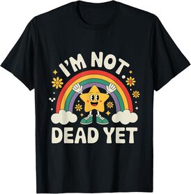 I'm Not Dead Yet T-Shirt